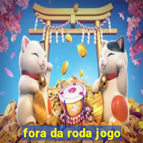 fora da roda jogo